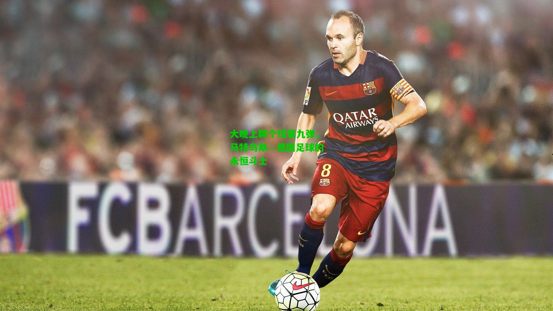 大晚上聊个球第九弹，马特乌斯—德国足球的永恒斗士