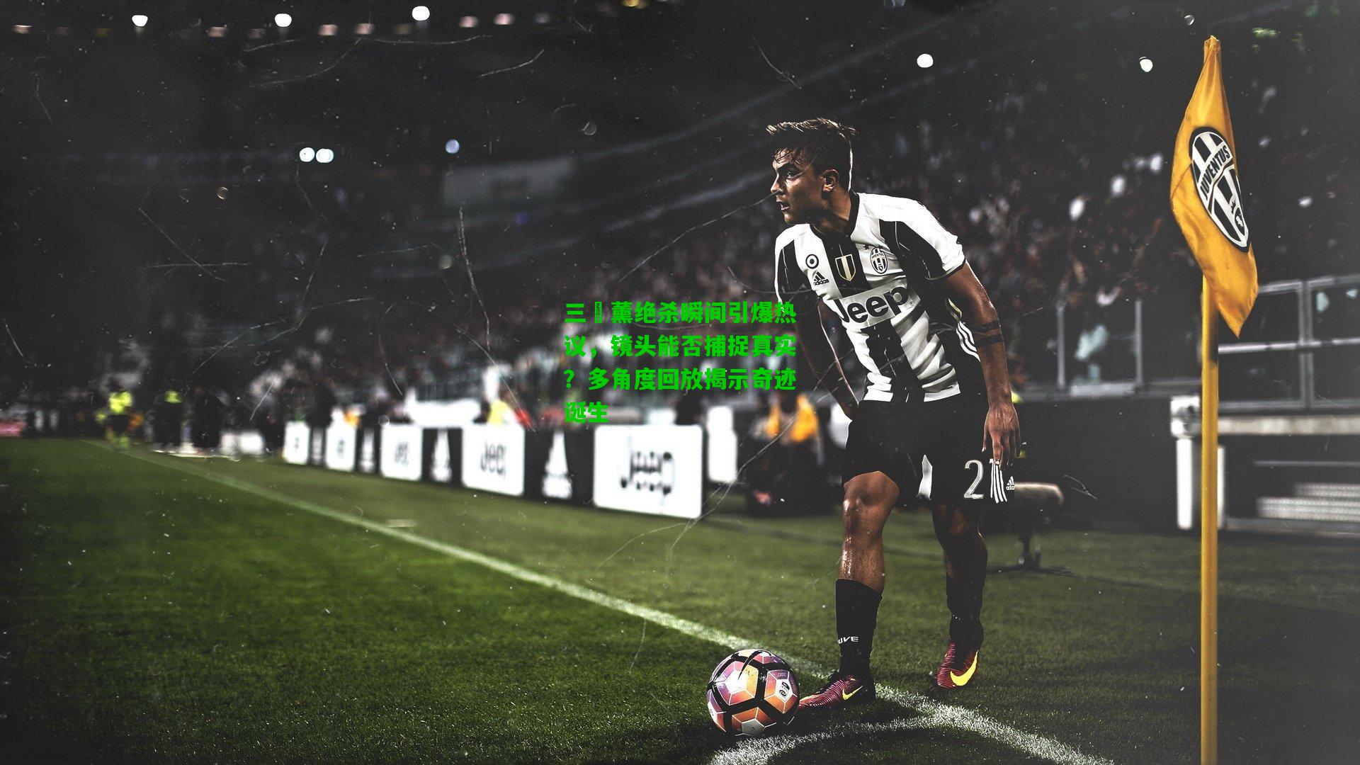三笘薰绝杀瞬间引爆热议,镜头能否捕捉真实?多角度回放揭示奇迹诞生