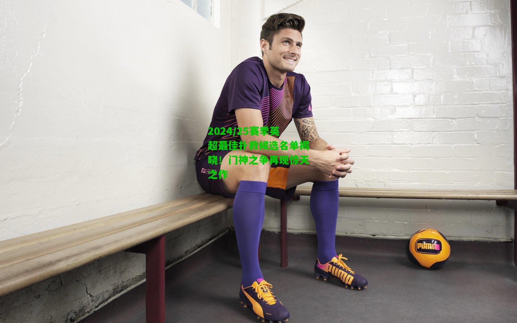 2024/25赛季英超最佳扑救候选名单揭晓!门神之争再现惊天之作