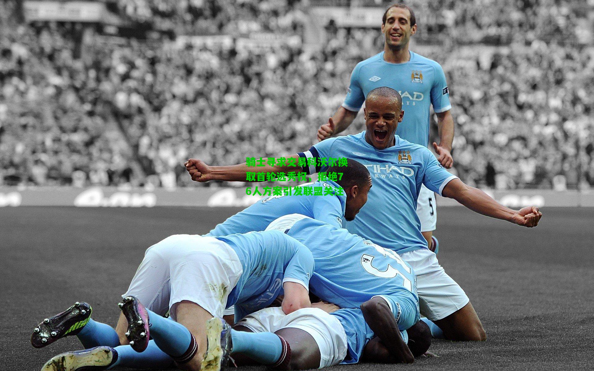 骑士寻求交易科沃尔换取首轮选秀权,拒绝76人方案引发联盟关注