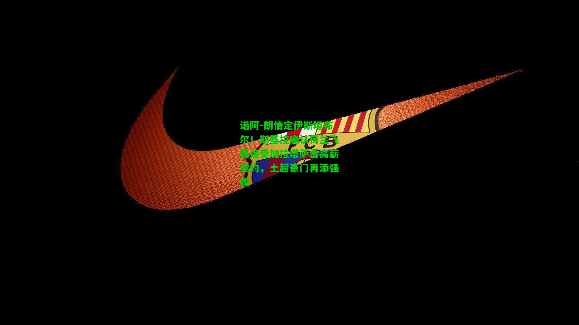 诺阿-朗情定伊斯坦布尔！斯基拉确认荷兰飞翼接受加拉塔萨雷高薪邀约，土超豪门再添强援